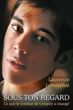 Sous ton regard. Ce que le combat de Grégory a changé, Edition revue et augmentée, Laurence Lemarchal