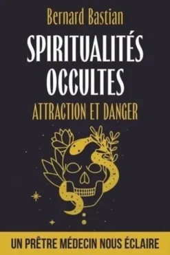 Spiritualités occultes. Attraction et danger, Bernard Bastian