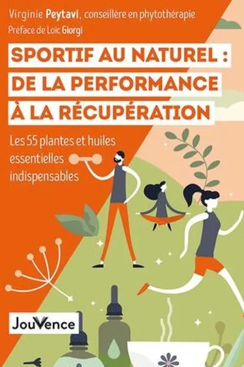 Sportif au naturel : de la performance à la récupération . Les 55 plantes et huiles essentielles indispensables, Virginie Peytavi