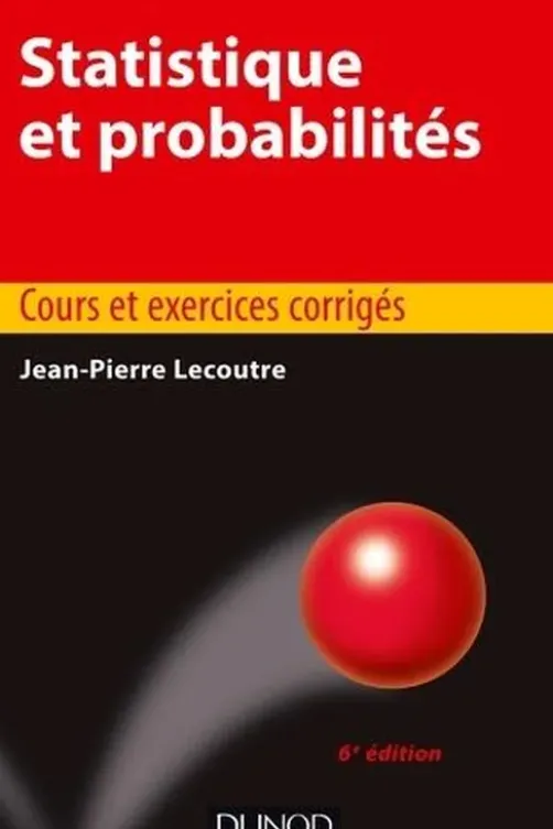 Statistique et probabilités. Cours et exercices corrigés, 6e édition, Jean-Pierre Lecoutre
