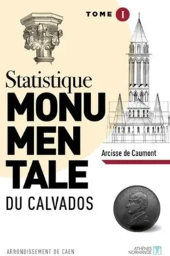 Statistique monumentale du Calvados. Tome 1, Caen, Arcisse de Caumont