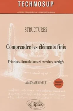 Structures: comprendre les éléments finis. Principes, formulations et exercices corrigés, Alaa Chateauneuf