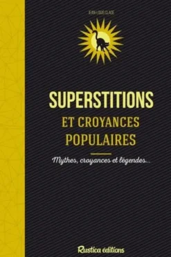 Superstitions et croyances populaires. Mythes, croyances et légendes..., Jean-Louis Clade