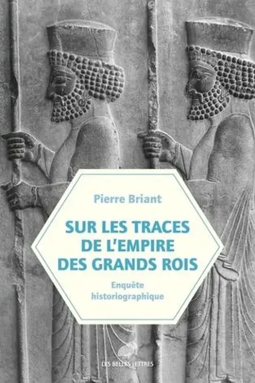 Sur les traces de l'empire des Grands Rois. (Enquête historiographique, 1931-2023), Pierre Briant