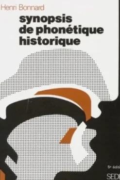 SYNOPSIS DE PHONETIQUE HISTORIQUE. 5ème édition 1995, Henri Bonnard