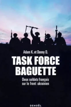 Task Force Baguette. Deux soldats français sur le front ukrainien, Adam K.