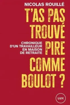 T'as pas trouvé pire comme boulot ? Chronique d'un travailleur en maison de retraite, Nicolas Rouillé