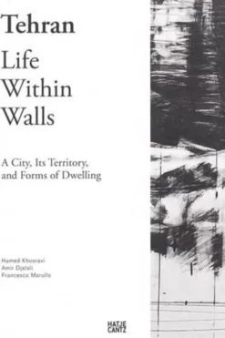 Tehran - Life Within Walls. A City, Its Territory, and Forms of Dwelling, Edition en anglais, Hamed Khosravi