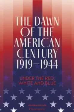 The Dawn of the American Century 1919-1944. Under the Red, White and Blue, Edition en anglais, Clément Fabre