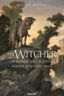 The Witcher, un monde de légendes. Romans, jeux vidéo, séries, Justine Breton
