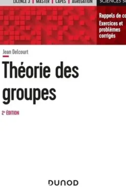Théorie des groupes. Rappels de cours, exercices et problèmes corrigés, 2e édition, Jean Delcourt