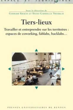 Tiers-lieux. Travailler et entreprendre sur les territoires : espaces de coworking, fablabs, hacklabs..., Gerhard Krauss