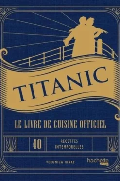 Titanic. Le livre de cuisine officiel, 40 recettes intemporelles pour chaque occasion, Veronica Hinke