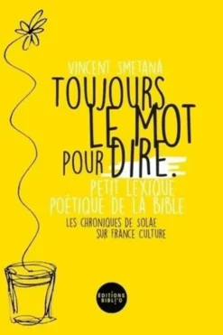 Toujours le mot pour dire. Petit lexique poétique de la Bible, Vincent Smetana