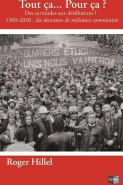 Tout ça... Pour ça ? Des certitudes xux désillusions - 1960-2020 : Six décennies de militance communiste, Roger Hillel