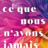 Tout ce que nous n'avons jamais été Tome 1, Alice Kellen