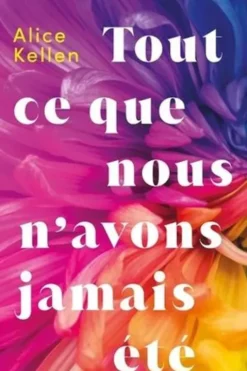 Tout ce que nous n'avons jamais été Tome 1, Alice Kellen