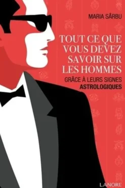 Tout ce que vous devez savoir sur les hommes. Grâce à leurs signes astrologiques, Maria Sârbu