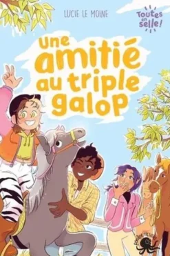 Toutes en selle ! : Une amitié au triple galop, Lucie Le Moine