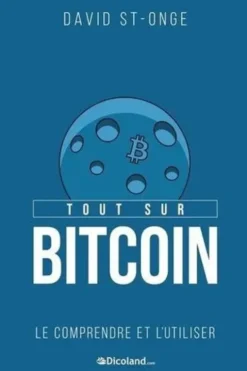 Tout sur Bitcoin. Le comprendre et l'utiliser, David St-Onge