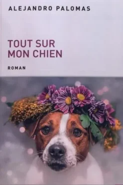 Tout sur mon chien [EDITION EN GROS CARACTERES, Alejandro Palomas