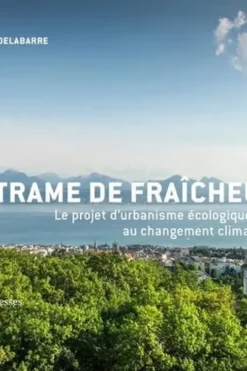Trame de fraîcheur. Le projet urbain face au changement climatique, Muriel Delabarre