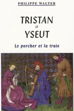 Tristan et Yseult. Le porcher et la truie, Philippe Walter