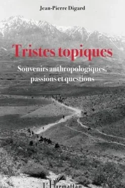 Tristes topiques. Souvenirs anthropologiques, passions et questions, Jean-Pierre Digard