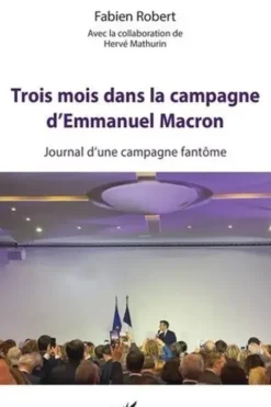 Trois mois dans la campagne d'Emmanuel Macron. Journal d'une campagne fantôme, Fabien Robert