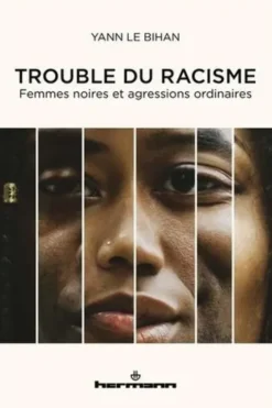 Trouble du racisme. Femmes noires et agressions ordinaires, Yann Le Bihan