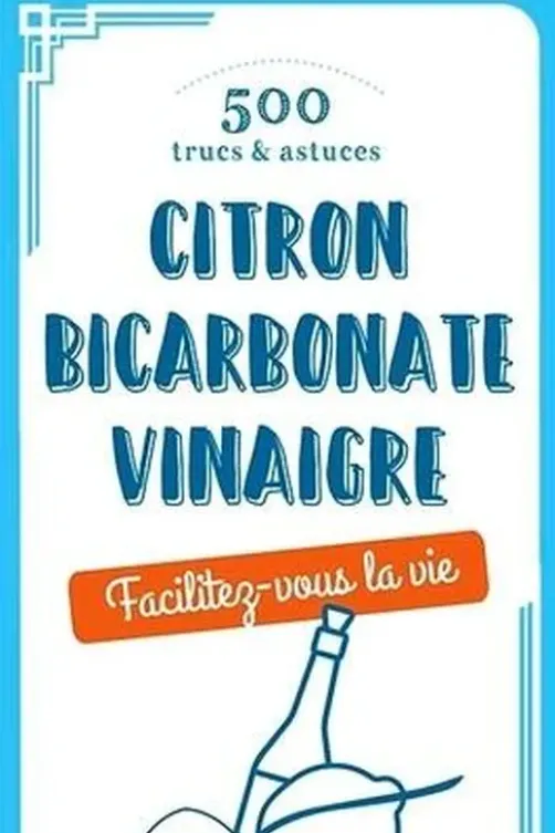 500 trucs & astuces. Citron, bicarbonate, vinaigre, Alice Delvaille