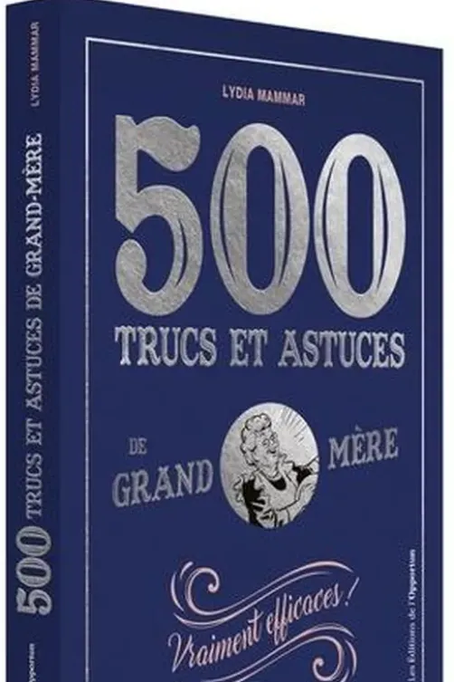 500 trucs et astuces de Grand-mère. Vraiment efficaces !, Lydia Mammar