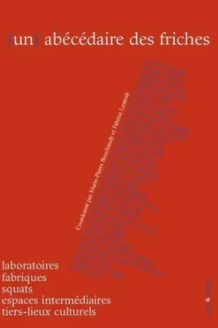 (Un) abécédaire des friches, laboratoires, fabriques, squats, espaces intermédiaires, tiers-lieux culturels, Marie-Pierre Bouchaudy
