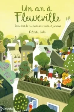 Un an à Fleurville. Recettes de nos balcons, toits et jardins, Felicita Sala