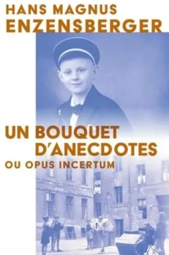 Un bouquet d’anecdotes. Ou opus incertum, Hans Magnus Enzensberger