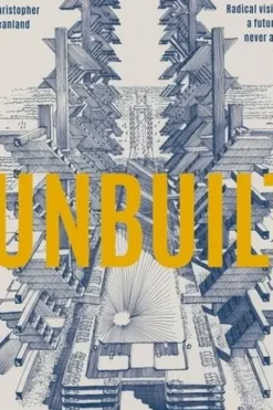 Unbuilt. Radical visions of a future that never arrived, Edition en anglais, Christopher Beanland