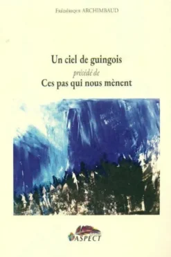 Un ciel de guingois / Ces pas qui nous mènent, Frédérique Archimbaud