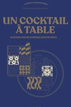 Un cocktail à table. 60 accords pour une expérience gustative inédite, Luc Degroux