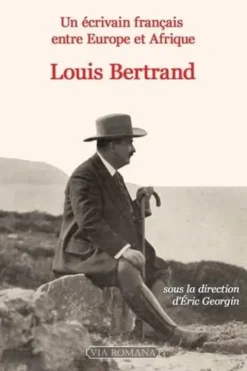Un écrivain français entre Europe et Afrique : Louis Bertrand (1866-1941), Eric Georgin