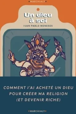 Un Dieu à soi. Comment j'ai acheté un dieu pour fonder ma propre religion (et devenir riche), Juan Pablo Meneses