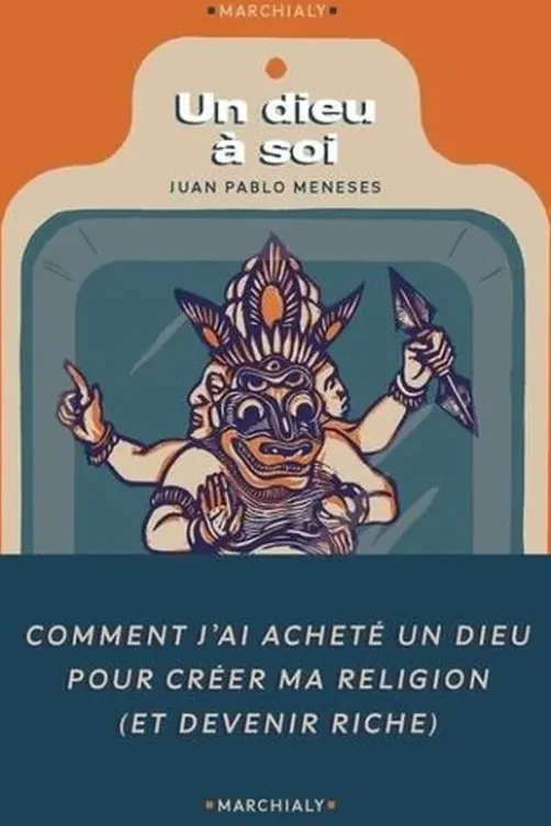 Un Dieu à soi. Comment j'ai acheté un dieu pour fonder ma propre religion (et devenir riche), Juan Pablo Meneses