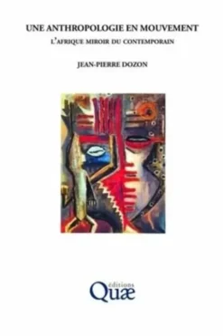 Une anthropologie en mouvement. L'Afrique miroir du contemporain, Jean-Pierre Dozon