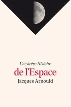 Une brève histoire de l'espace. Edition revue et augmentée, Jacques Arnould