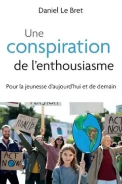 Une conspiration de l'enthousiasme. Pour la jeunesse d'aujourd'hui et de demain, Daniel Le Bret
