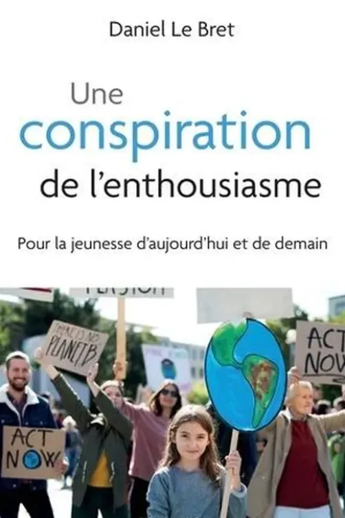 Une conspiration de l'enthousiasme. Pour la jeunesse d'aujourd'hui et de demain, Daniel Le Bret
