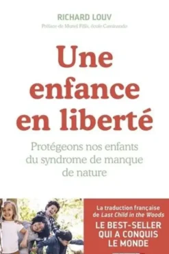 Une enfance en liberté. Protégeons nos enfants du syndrome de manque de nature, Richard Louv