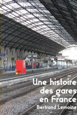 Une histoire des gares en France, Bertrand Lemoine