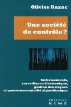 Une société de contrôle ? Enfermements, surveillance électronique, gestion des risques et gouvernementalité algorithmique, Olivier Razac