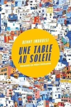 Une Table au soleil. Manger en Méditerranée, Denny Imbroisi