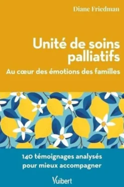 Unité de soins palliatifs : au cœur des émotions des familles. 140 témoignages analysés pour mieux accompagner, Diane Friedman